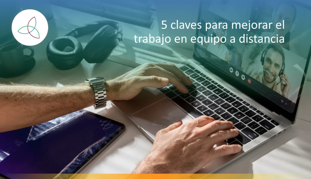 5 claves para mejorar el trabajo en equipo a distancia