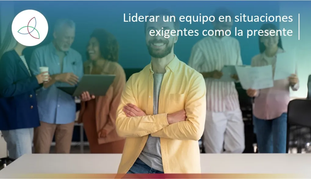 LIDERAR UN EQUIPO EN SITUACIONES EXIGENTES COMO LA PRESENTE