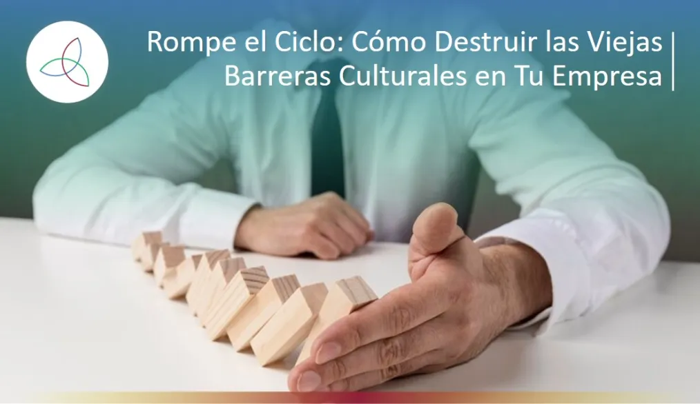 Rompe el Ciclo: Cómo Destruir las Viejas Barreras Culturales en Tu Empresa