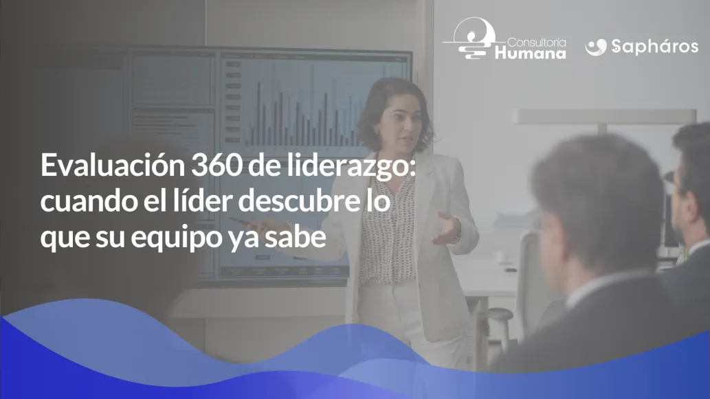 Evaluación 360 de liderazgo: cuando el líder descubre lo que su equipo ya sabe