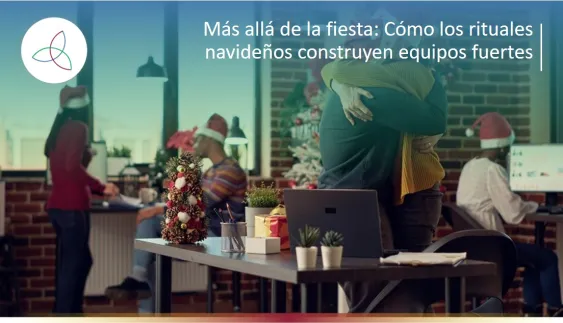 Más allá de la fiesta: Cómo los rituales navideños construyen equipos fuertes