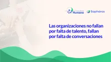 Las organizaciones no fallan por falta de talento, fallan por falta de conversaciones