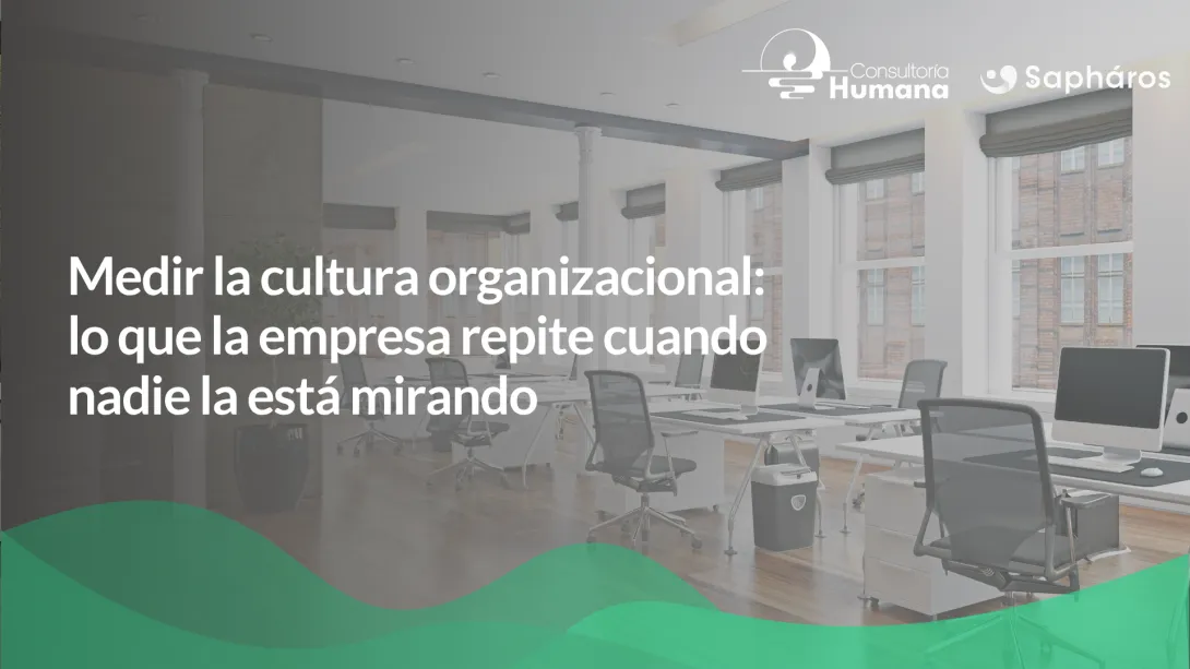 Medir la cultura organizacional: lo que la empresa repite cuando nadie la está mirando